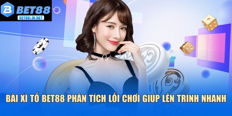 Bài Xì Tố Bet88 Phân Tích Lối Chơi Giúp Lên Trình Nhanh 1 Bài Xì Tố