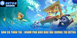 Thông tin về bắn cá thần tài tại Bet88