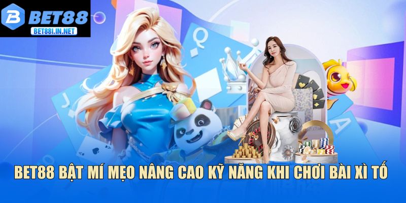 Bài Xì Tố Bet88 Phân Tích Lối Chơi Giúp Lên Trình Nhanh 4 Bet88 bật mí mẹo nâng cao kỹ năng khi chơi bài Xì Tố
