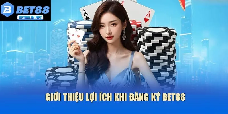 Giới thiệu lợi ích khi đăng ký Bet88