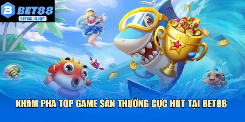 Khám phá top săn thưởng cực hút tại Bet88