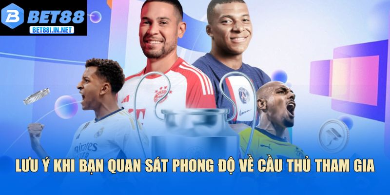 Cách tính tài xỉu bóng đá - Bet88 giải đáp chi tiết 4 Lưu ý khi bạn quan sát phong độ về cầu thủ tham gia