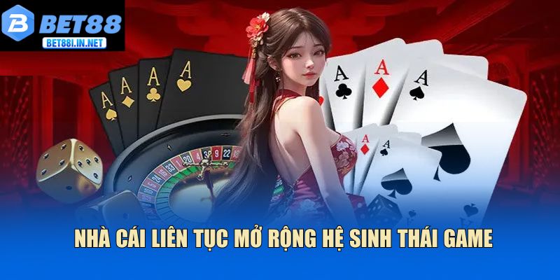 Nhà cái liên tục mở rộng hệ sinh thái game