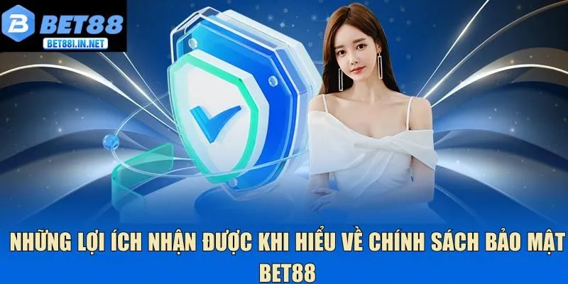 Những lợi ích nhận được khi hiểu về chính sách bảo mật Bet88