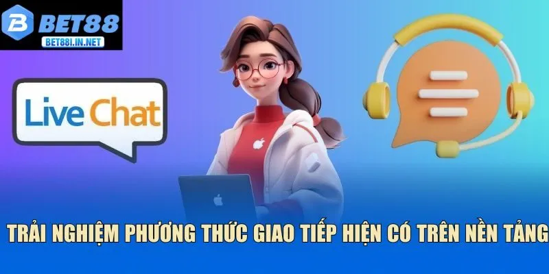 Trải nghiệm phương thức giao tiếp hiện có trên nền tảng