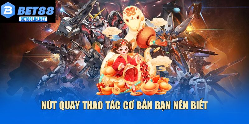 Nổ hũ GUNDAM - Trò chơi đại chiến hấp dẫn, đẳng cấp 3 Nút quay thao tác cơ bản bạn nên biết