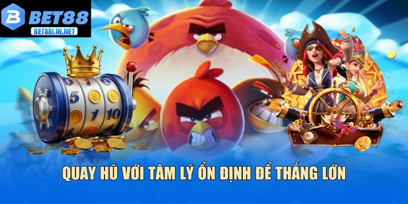 Nổ hũ Angry Bird - Trải nghiệm giải trí trực tuyến đỉnh cao 4 Quay hũ với tâm lý ổn định để thắng lớn
