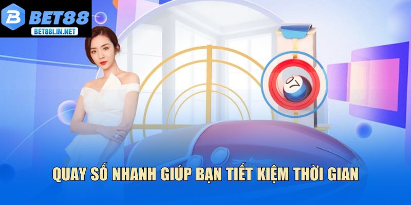 Lô đề siêu tốc - Quay nhanh trúng lớn cùng chuyên gia 3 Quay số nhanh giúp bạn tiết kiệm thời gian