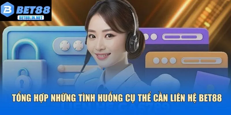 Tổng hợp những tình huống cụ thể cần liên hệ Bet88