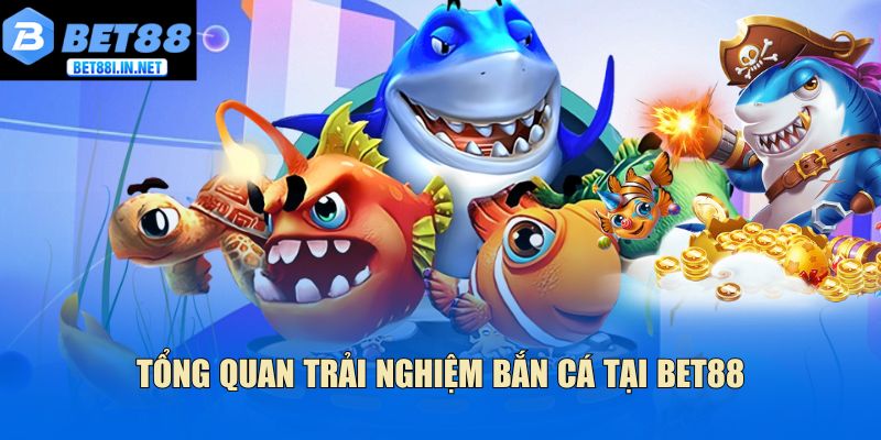 Tổng quan trải nghiệm bắn cá tại Bet88